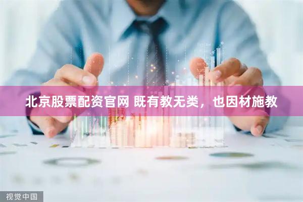 北京股票配资官网 既有教无类，也因材施教